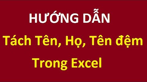 Hướng dẫn tách tên, họ và tên đệm trong Excel