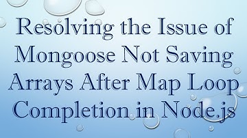 Resolving the Issue of Mongoose Not Saving Arrays After Map Loop Completion in Node.js