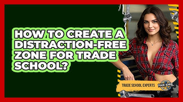 How To Create A Distraction-Free Zone For Trade School?
