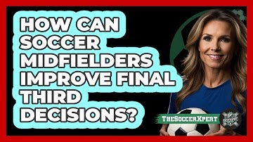 How Can Soccer Midfielders Improve Final Third Decisions? - The Soccer Xpert