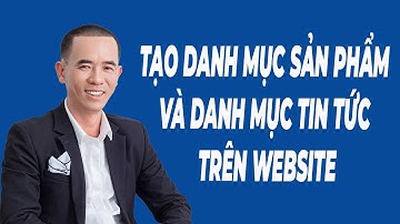 Hướng Dẫn Tạo Danh Mục Sản Phẩm Và Danh Mục Tin Tức Trên Website