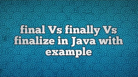 final Vs finally Vs finalize in Java with example