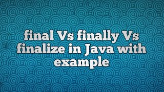 final Vs finally Vs finalize in Java with example
