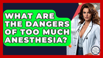 What Are The Dangers Of Too Much Anesthesia? - The Operating Table