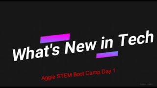 What's New in Tech: Aggie STEM Boot Camp Day 1