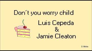 Don´t You Worry Child - Luis Cepeda & Jamie Cleaton