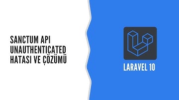Laravel Sanctum API Unauthenticated Hatası ve Çözümü