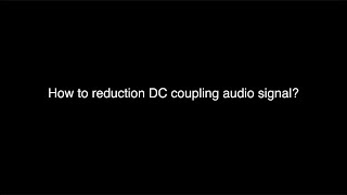 How to reduction DC coupling audio signal? Dc Coupled Audio Interface
