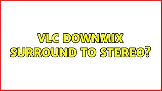 Ubuntu: VLC downmix surround to stereo