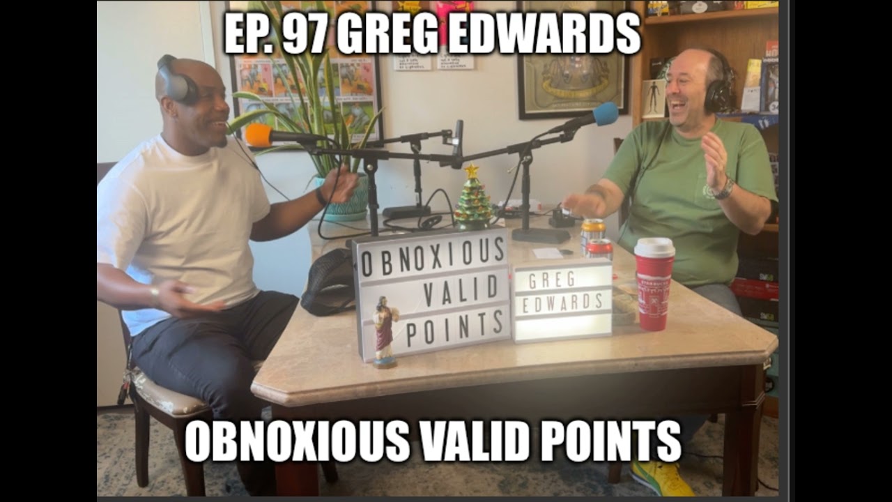 Ep.97 Greg Edwards Obnoxious Valid Points Podcast (Audio Only)