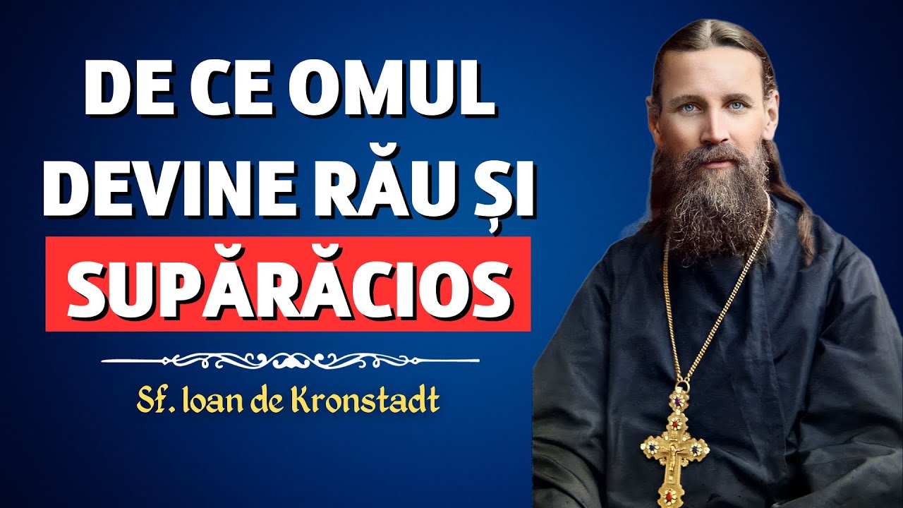 De ce omul devine RĂU și SUPĂRĂCIOS? – Sf. Ioan de Kronștadt