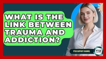 What Is The Link Between Trauma And Addiction? - PTSD Support Channel