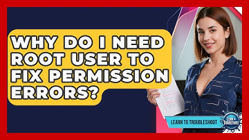 Why Do I Need Root User To Fix Permission Errors? - Learn To Troubleshoot