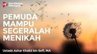 Pemuda Jika Sudah Mampu Segeralah Menikah! - Ustadz Azhar Khalid bin Seff, Lc, MA