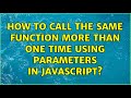 How to call the same function more than one time using parameters in javascript?