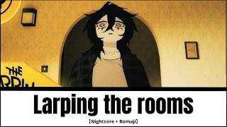Larping the rooms (Looping the rooms)【Nightcore + Romaji】