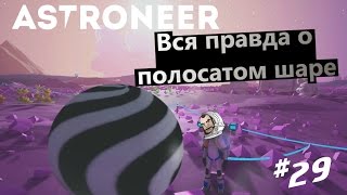 astroneer #29 Вся правда о полосатом шаре