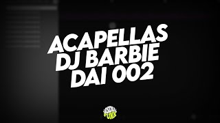 Acapellas DJ BARBIE DAI 002 (Conteúdo Para DJs)