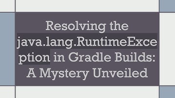 Resolving the java.lang.RuntimeException in Gradle Builds: A Mystery Unveiled