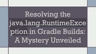 Celebrity Resolving the java.lang.RuntimeException in Gradle Builds: A Mystery Unveiled Profile