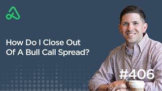 How Do I Close Out Of A Bull Call Spread? [Episode 406] - Bullish Options Strategies