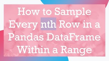 How to Sample Every nth Row in a Pandas DataFrame Within a Range