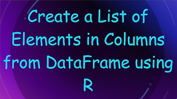 Create a List of Elements in Columns from DataFrame using R