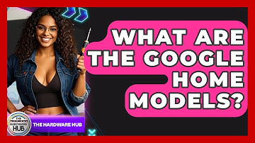 What Are The Google Home Models? - The Hardware Hub