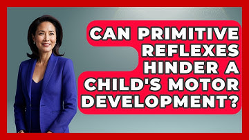 Can Primitive Reflexes Hinder A Child