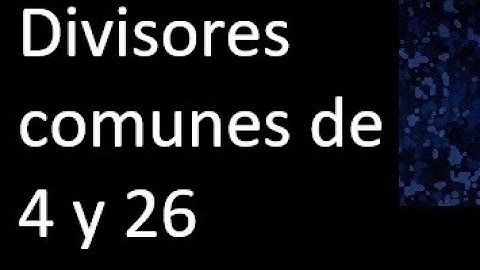 Divisores comunes de 4 y 26 . simultaneamente dividan a