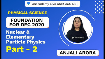 Foundation Dec 2020 | Nuclear & Elementary Particle Physics-2 | CSIR NET 2020 | Anjali | Unacademy