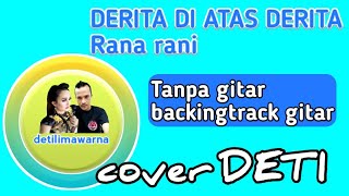 DERITA DI ATAS DERITA Rana Rani//cipt'Rhoma irama//cover vocal tanpa gitar backingtrack by DETI