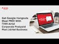 Get google hangouts meet free with rs 399 airtel corporate postpaid plan  airtelbusiness