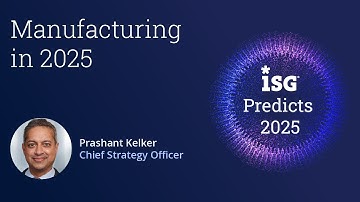 Manufacturing in 2025 | ISG Predicts with Prashant Kelker & Paul Gottsegen