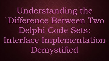 Understanding the `Difference Between Two Delphi Code Sets: Interface Implementation Demystified