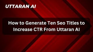 How to Generate Ten Seo Titles to Increase CTR From Uttaran AI
