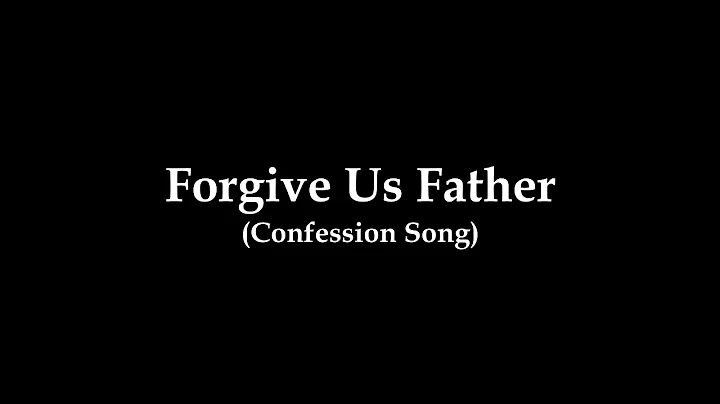 Forgive Us Father (Confession Song)