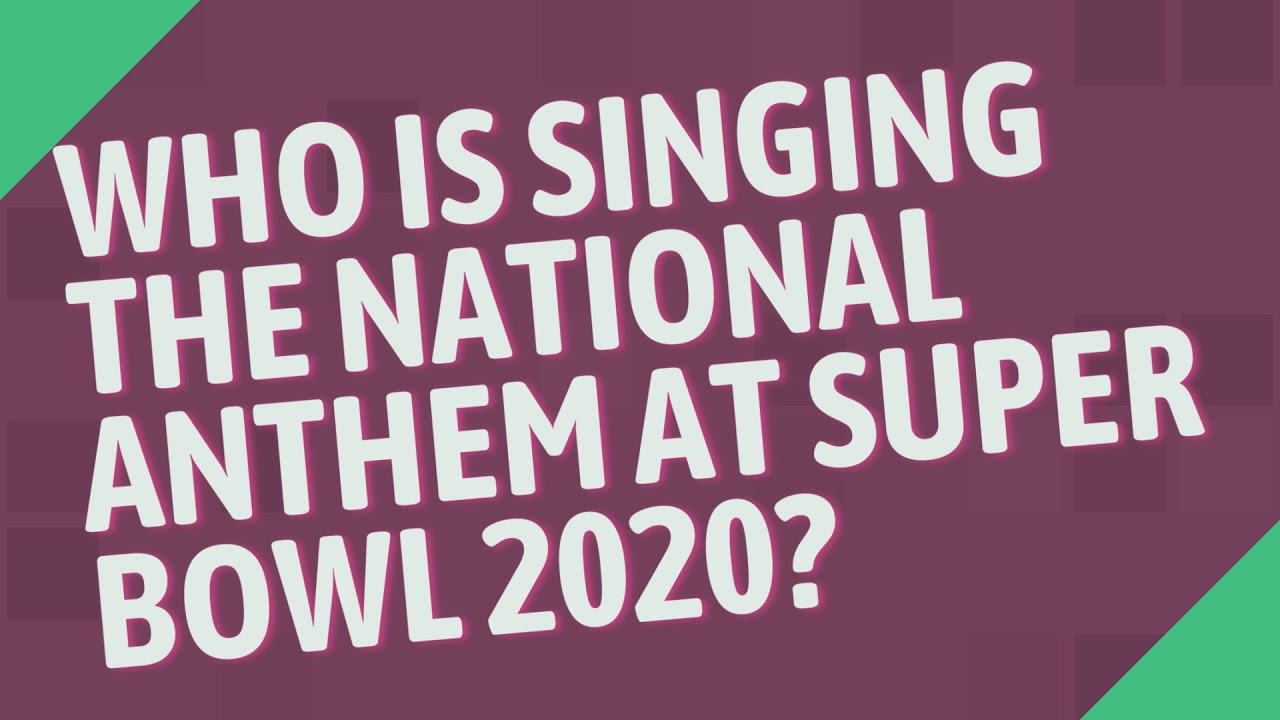 Who is singing the national anthem at Super Bowl 2020? YouTube