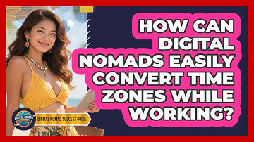 How Can Digital Nomads Easily Convert Time Zones While Working? - Digital Nomad Success Guide