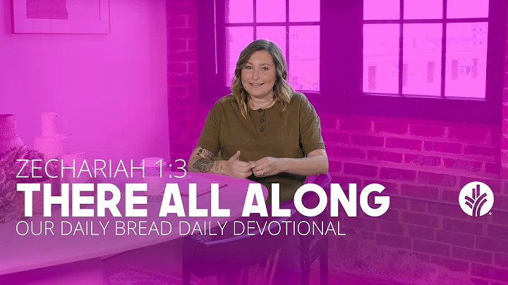 There All Along | Zechariah 1:3 | Our Daily Bread Video Devotional