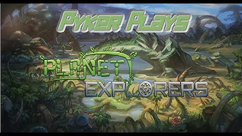 Pyker Plays: Planet Explorers