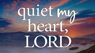 LORD, Quiet My Heart in Your Presence — Christian Prayer for Peace of Mind