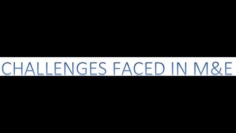 Major challenges faced in Monitoring and Evaluation