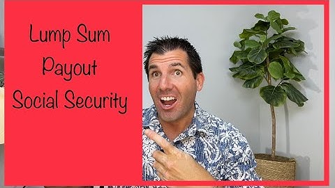 The Lump Sum Payout Check from Social Security Explained