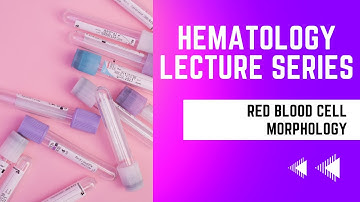 Red Blood Cell Morphology-Hematology Lecture Series