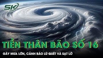 Cảnh báo khẩn: Tiền thân bão số 16 gây mưa cực lớn, báo động nguy cơ lũ quét, sạt lở nghiêm trọng