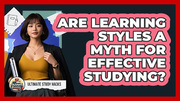 Are Learning Styles A Myth For Effective Studying? - Ultimate Study Hacks