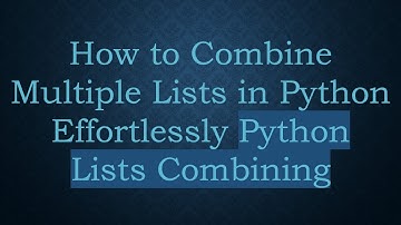 How to Combine Multiple Lists in Python Effortlessly Python Lists Combining