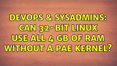 DevOps & SysAdmins: Can 32-bit Linux use all 4 GB of RAM without a PAE kernel? (4 Solutions!!)