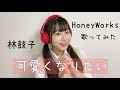 【林鼓子】HoneyWorks「可愛くなりたい」歌ってみた♪